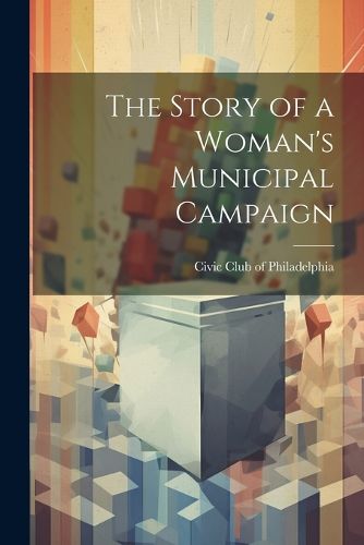 Cover image for The Story of a Woman's Municipal Campaign