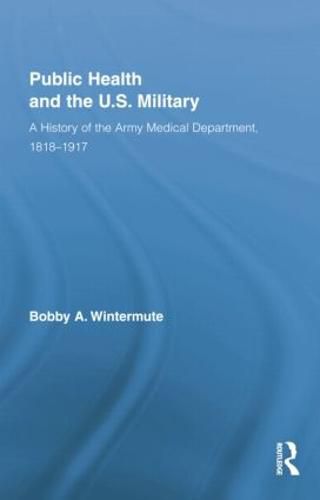 Public Health and the U.S. Military: A History of the Army Medical Department, 1818-1917