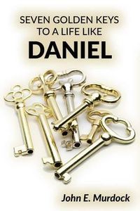 Cover image for Seven Golden Keys to a Life Like Daniel