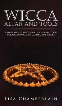 Cover image for Wicca Altar and Tools: A Beginner's Guide to Wiccan Altars, Tools for Spellwork, and Casting the Circle