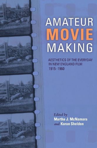 Amateur Movie Making: Aesthetics of the Everyday in New England Film, 1915-1960