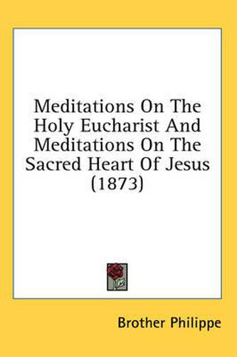 Meditations on the Holy Eucharist and Meditations on the Sacred Heart of Jesus (1873)
