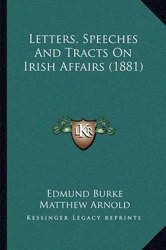 Cover image for Letters, Speeches and Tracts on Irish Affairs (1881)