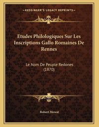 Cover image for Etudes Philologiques Sur Les Inscriptions Gallo Romaines de Rennes: Le Nom de Peuple Redones (1870)