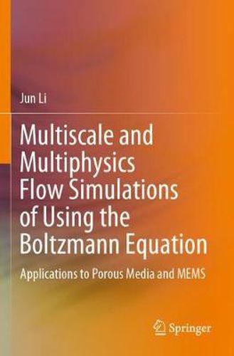 Cover image for Multiscale and Multiphysics Flow Simulations of Using the Boltzmann Equation: Applications to Porous Media and MEMS