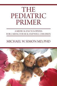 Cover image for The Pediatric Primer: A Medical Encyclopedia for Caring for Sick and Well Children