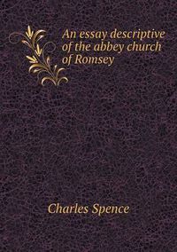 Cover image for An Essay Descriptive of the Abbey Church of Romsey