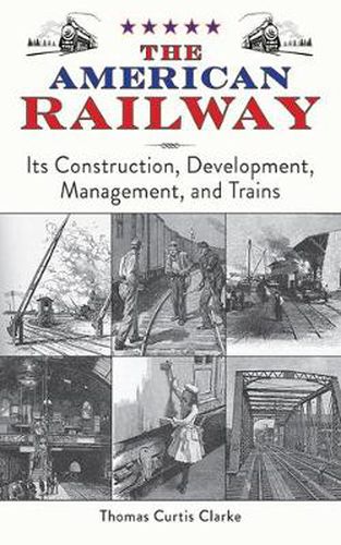 Cover image for The American Railway: It's Construction, Development, Management, and Trains