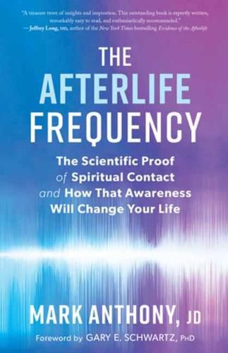 The Afterlife Frequency: The Scientific Proof of Spiritual Contact and How That Awareness Will Change Your Life