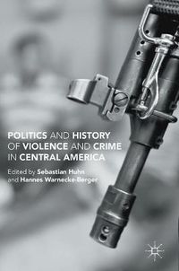 Cover image for Politics and History of Violence and Crime in Central America