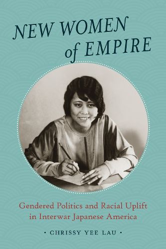 Cover image for New Women of Empire: Gendered Politics and Racial Uplift in Interwar Japanese America