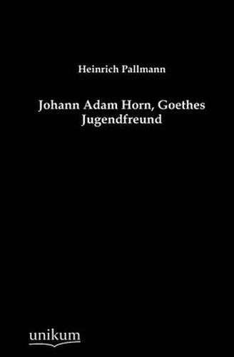 Cover image for Johann Adam Horn, Goethes Jugendfreund