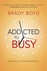 Cover image for Addicted to Busy: Recovery for the Rushed Soul