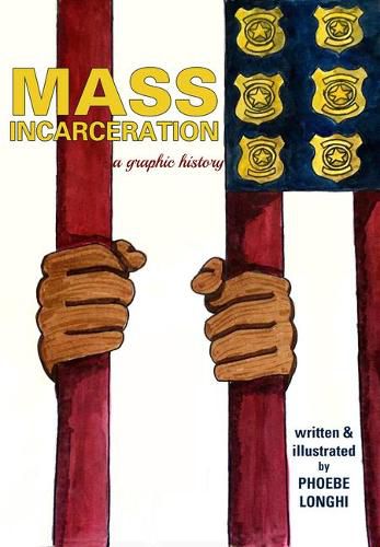 Cover image for Mass Incarceration: A Graphic History