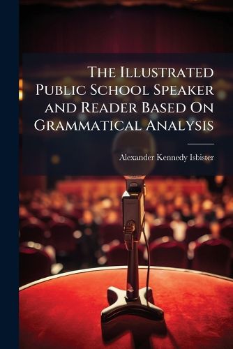 Cover image for The Illustrated Public School Speaker and Reader Based On Grammatical Analysis
