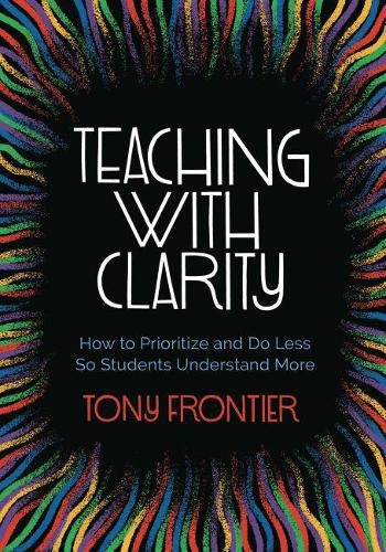 Teaching with Clarity: How to Prioritize and Do Less So Students Understand More