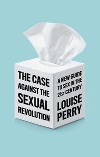 Cover image for The Case Against the Sexual Revolution