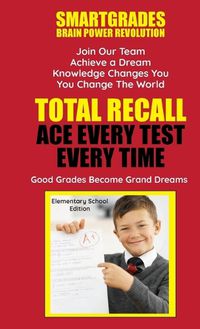 Cover image for Total Recall Ace Every Test Every Time (Elementary School Edition) Study Skills SMARTGRADES BRAIN POWER REVOLUTION