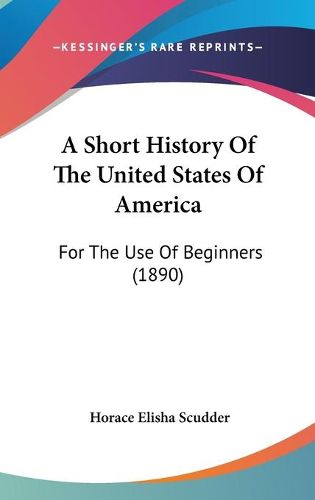 Cover image for A Short History of the United States of America: For the Use of Beginners (1890)