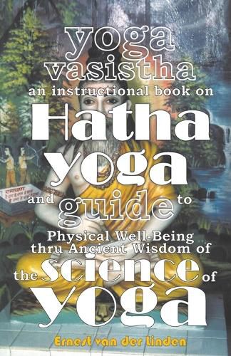 Cover image for Yoga Vasistha an Instructional Book on Hatha Yoga and Guide to Physical Well-Being Thru Ancient Wisdom of The Science of Yoga