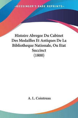 Cover image for Histoire Abregee Du Cabinet Des Medailles Et Antiques de La Bibliotheque Nationale, Ou Etat Succinct (1800)