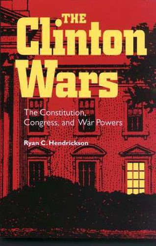 Cover image for The Clinton Wars: The Constitution, Congress and War Powers