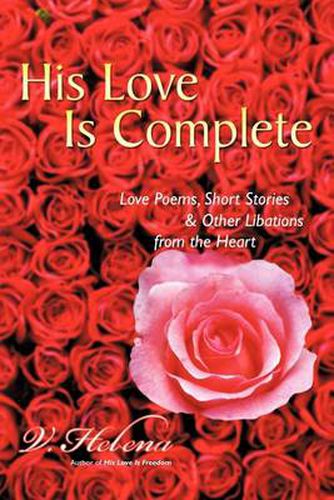 Cover image for His Love Is Complete: Love Poems, Short Stories and Other Libations from the Heart