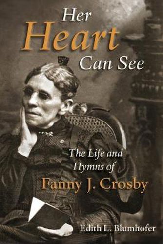 Cover image for Her Heart Can See: The Life and Hymns of Fanny J. Crosby