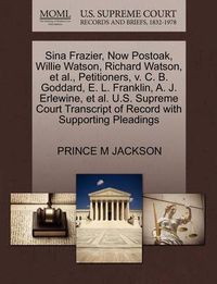 Cover image for Sina Frazier, Now Postoak, Willie Watson, Richard Watson, Et Al., Petitioners, V. C. B. Goddard, E. L. Franklin, A. J. Erlewine, Et Al. U.S. Supreme Court Transcript of Record with Supporting Pleadings