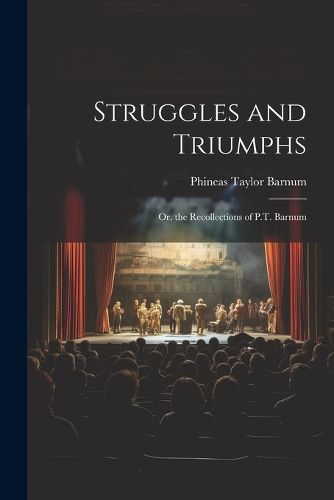 Cover image for Struggles and Triumphs; Or, the Recollections of P.T. Barnum