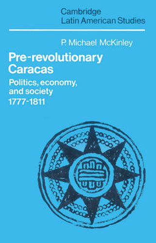 Cover image for Pre-Revolutionary Caracas: Politics, Economy, and Society 1777-1811