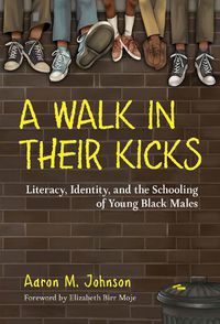 Cover image for A Walk in Their Kicks: Identity, Literacy, and the Schooling of Young Black Males