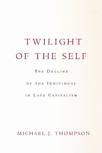 Cover image for Twilight of the Self: The Decline of the Individual in Late Capitalism