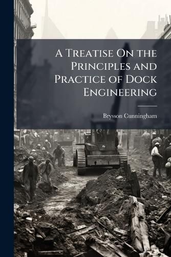 Cover image for A Treatise On the Principles and Practice of Dock Engineering