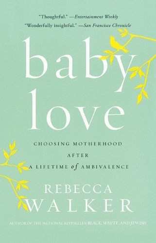 Baby Love: Choosing Motherhood After a Lifetime of Ambivalence