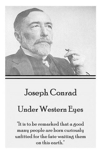 Cover image for Joseph Conrad - Under Western Eyes: It is to be remarked that a good many people are born curiously unfitted for the fate waiting them on this earth.