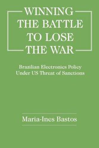 Winning The Battle to Lose The War: Brazilian Electronics Policy Under US Threat of Sanctions