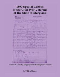 Cover image for 1890 Special Census of the Civil War Veterans of the State of Maryland: Volume I, Garrett, Allegany and Washington Counties