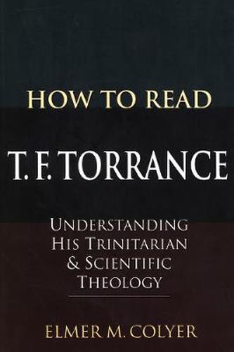 Cover image for How to Read T. F. Torrance: Understanding His Trinitarian and Scientific Theology