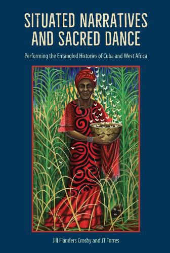 Cover image for Situated Narratives and Sacred Dance: Performing the Entangled Histories of Cuba and West Africa