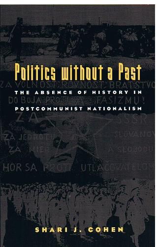 Cover image for Politics without a Past: The Absence of History in Postcommunist Nationalism