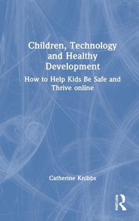 Cover image for Children, Technology and Healthy Development: How to Help Kids be Safe and Thrive Online