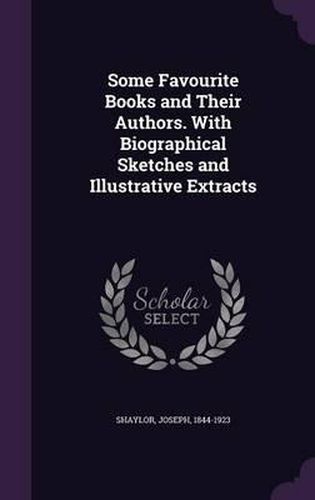 Cover image for Some Favourite Books and Their Authors. with Biographical Sketches and Illustrative Extracts