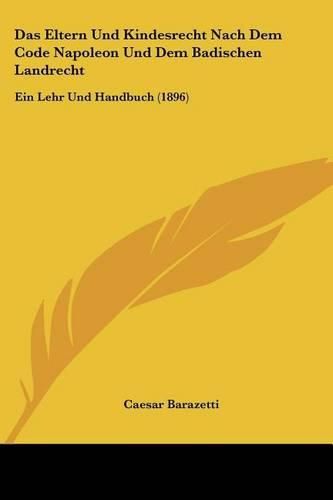 Cover image for Das Eltern Und Kindesrecht Nach Dem Code Napoleon Und Dem Badischen Landrecht: Ein Lehr Und Handbuch (1896)