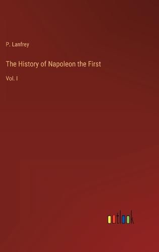 Cover image for The History of Napoleon the First