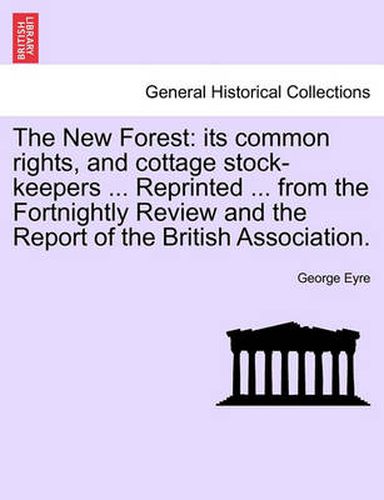 Cover image for The New Forest: Its Common Rights, and Cottage Stock-Keepers ... Reprinted ... from the Fortnightly Review and the Report of the British Association.