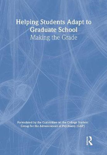 Helping Students Adapt to Graduate School: Making the Grade: Formulated by the Committee on the College Student Group for the Advancement of Psychiatry (GAP)