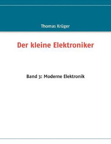 Der kleine Elektroniker: Band 3: Moderne Elektronik