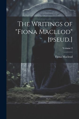 Cover image for The Writings of "Fiona Macleod" [pseud.]; Volume 3