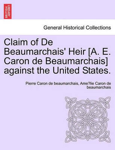 Cover image for Claim of de Beaumarchais' Heir [A. E. Caron de Beaumarchais] Against the United States.